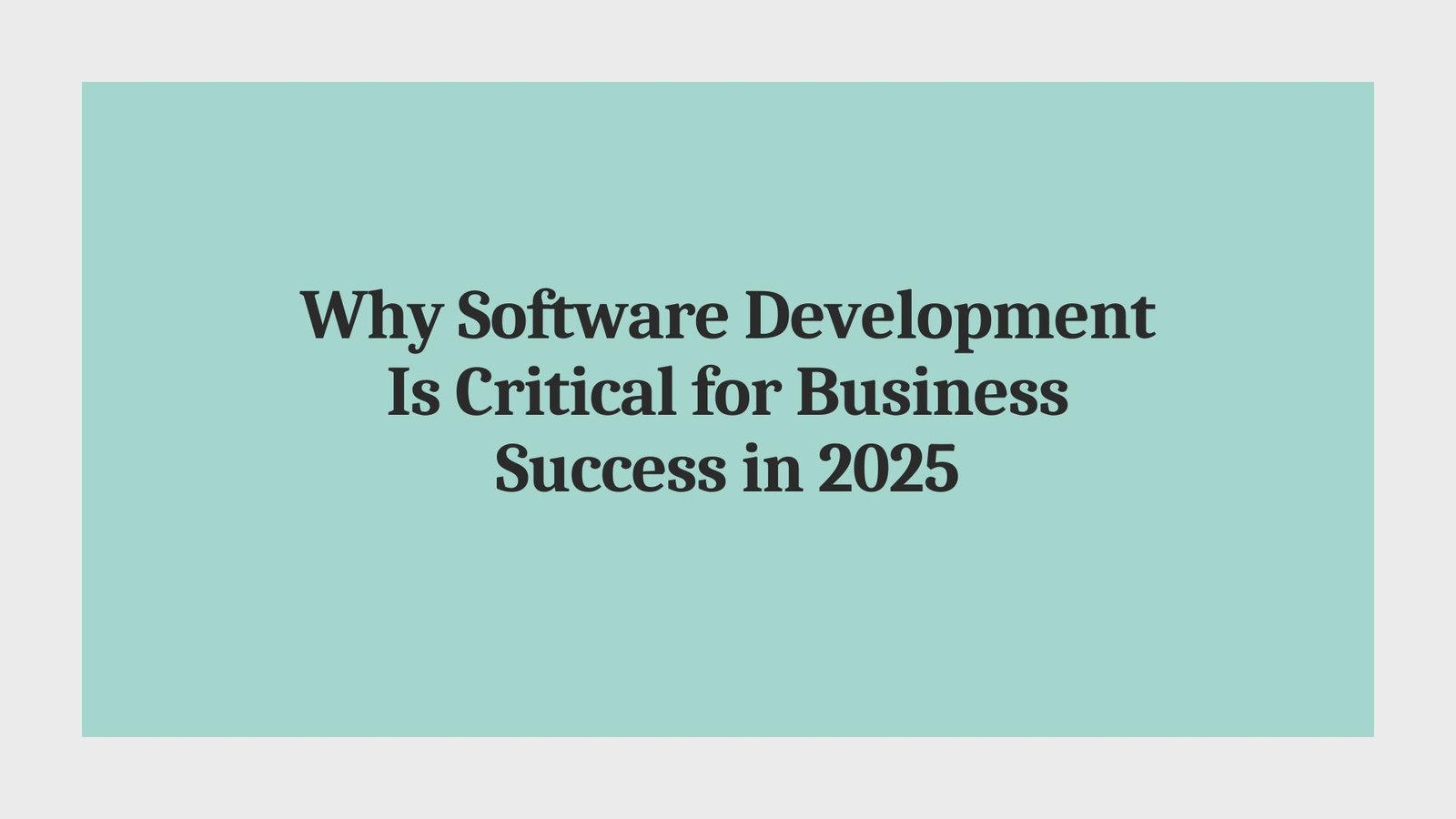 Why Software Development Is Critical for Business Success in 2025